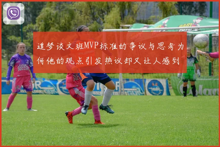 追梦谈文班MVP标准的争议与思考为何他的观点引发热议却又让人感到困惑